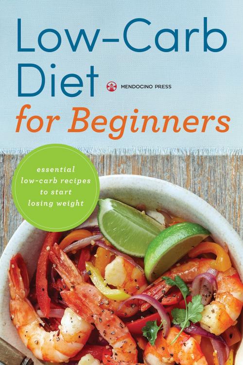 Cover of the book Low Carb Diet for Beginners: Essential Low Carb Recipes to Start Losing Weight by Mendocino Press, Callisto Media Inc.