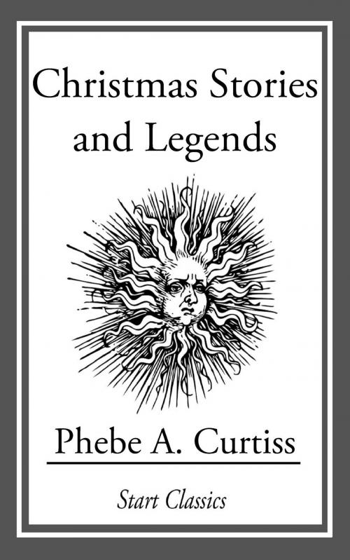 Cover of the book Christmas Stories and Legends by Phebe A. Curtiss, Start Classics