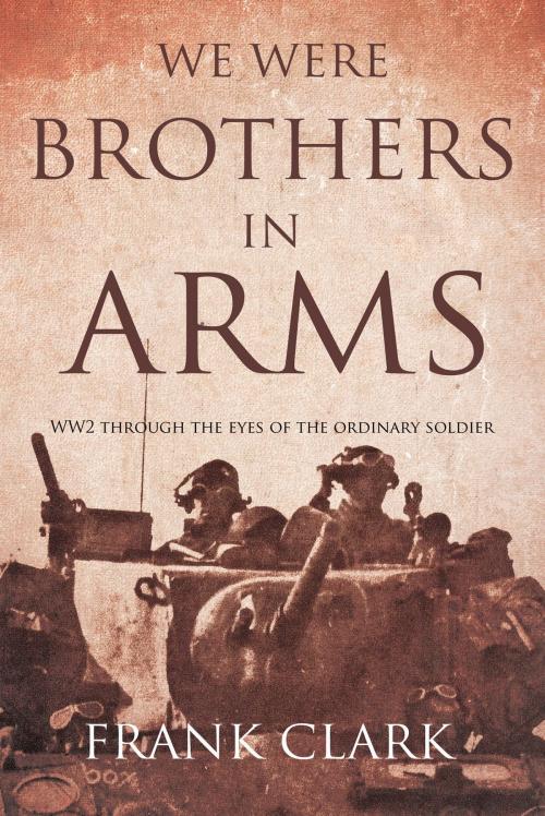 Cover of the book We Were Brothers In Arms by Frank Clark, Troubador Publishing Ltd