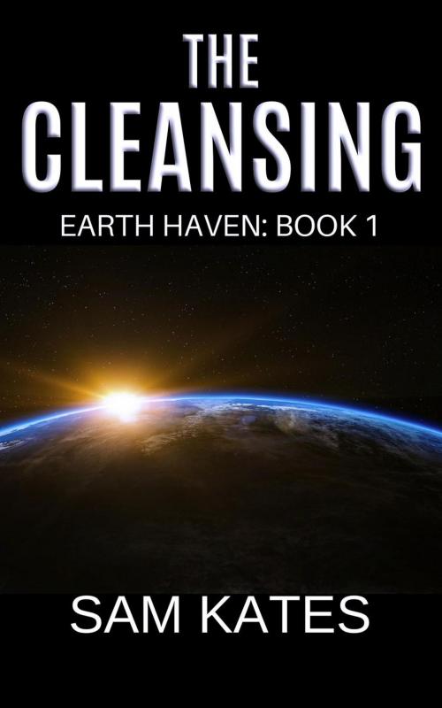 Cover of the book The Cleansing (Earth Haven: Book 1) by Sam Kates, Sam Kates