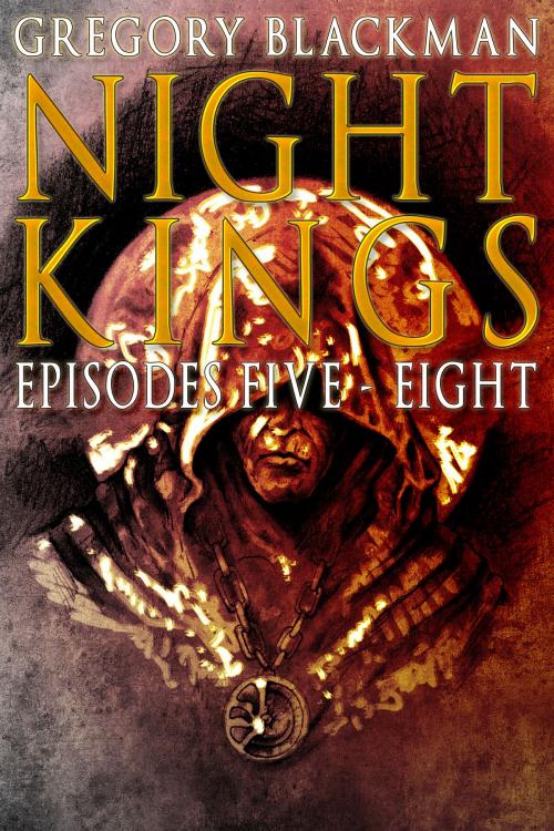 Cover of the book Night Kings: Episodes 5 - 8 by Gregory Blackman, Gregory Blackman