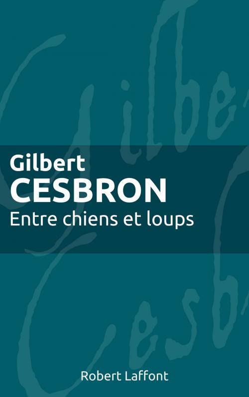 Cover of the book Entre chiens et loups by Gilbert CESBRON, Groupe Robert Laffont