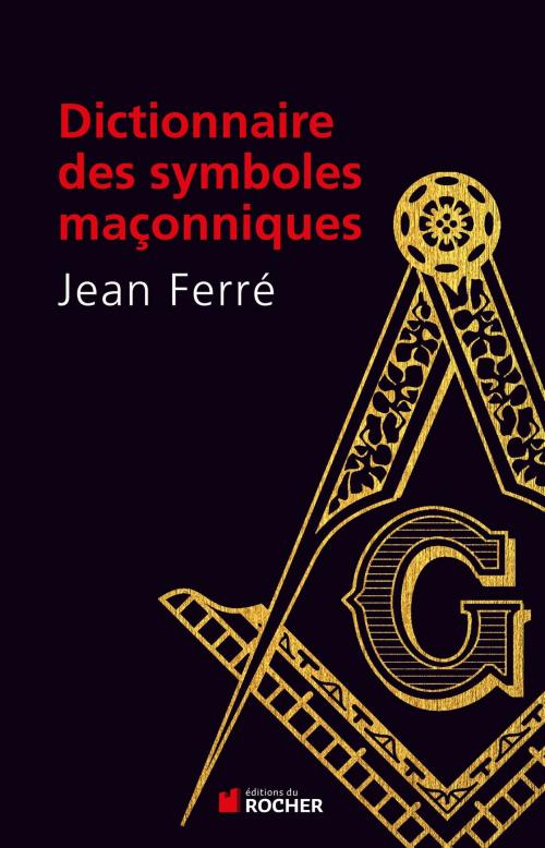 Cover of the book Dictionnaire des symboles maçonniques by Jean Ferré, Editions du Rocher