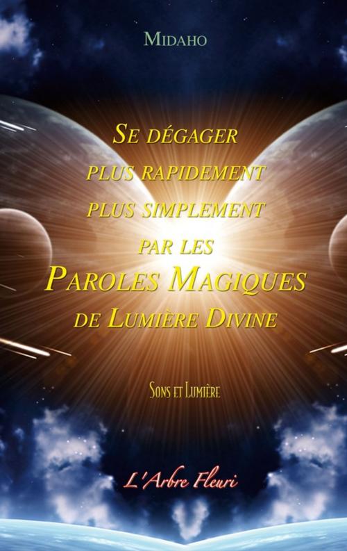 Cover of the book Se dégager plus rapidement plus simplement par les Paroles Magiques de Lumière Divine by Midaho, Arbre fleuri