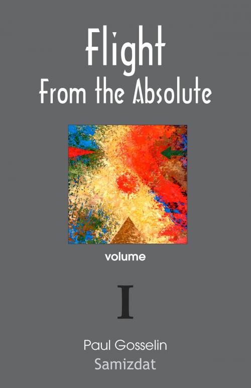 Cover of the book Flight From the Absolute: Cynical Observations on the Postmodern West. volume I. by Paul Gosselin, Paul Gosselin