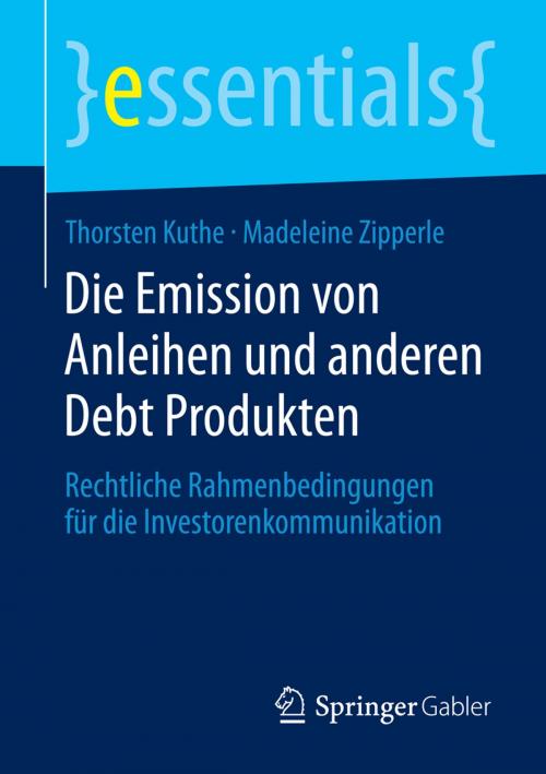 Cover of the book Die Emission von Anleihen und anderen Debt Produkten by Thorsten Kuthe, Madeleine Zipperle, Springer Fachmedien Wiesbaden