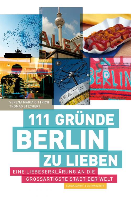 Cover of the book 111 Gründe, Berlin zu lieben by Verena Maria Dittrich, Thomas Stechert, Schwarzkopf & Schwarzkopf