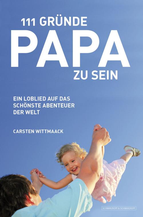 Cover of the book 111 Gründe, Papa zu sein by Carsten Wittmaack, Schwarzkopf & Schwarzkopf