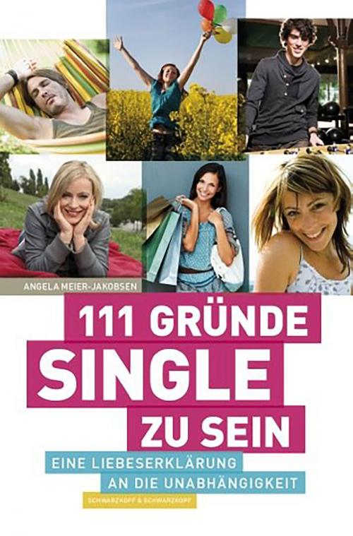 Cover of the book 111 Gründe, Single zu sein by Angela Meier-Jakobsen, Schwarzkopf & Schwarzkopf