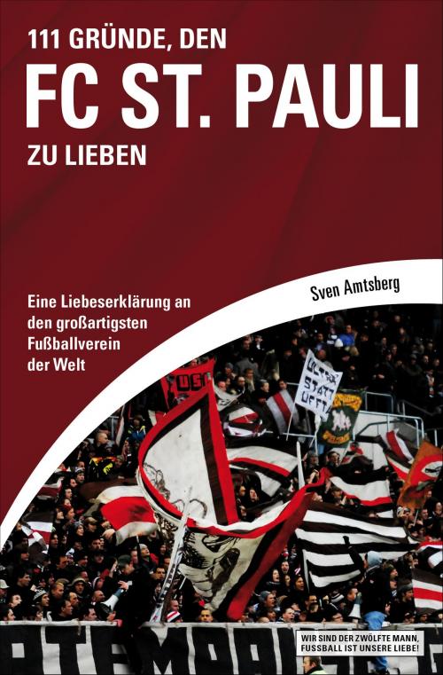 Cover of the book 111 Gründe, den FC St. Pauli zu lieben by Sven Amtsberg, Schwarzkopf & Schwarzkopf