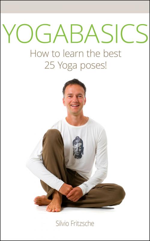 Cover of the book YOGABASICS - How to Learn the Best 25 Yoga Poses by Silvio Fritzsche, Selbstverlag