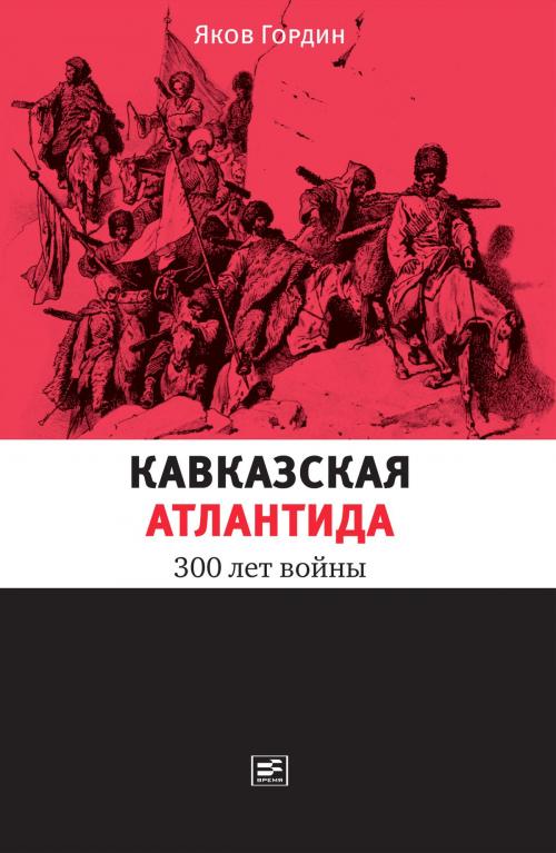 Cover of the book Кавказская Атлантида: 300 лет войны by Яков Гордин, Время