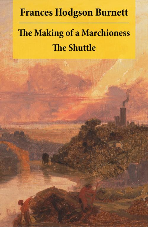 Cover of the book The Making of a Marchioness + The Shuttle (2 Unabridged Classic Romances) by Frances Hodgson Burnett, e-artnow