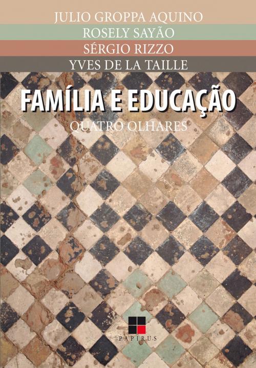 Cover of the book Família e educação by Julio Groppa Aquino, Rosely Sayão, Sérgio Rizzo, Yves de La Taille, Papirus Editora