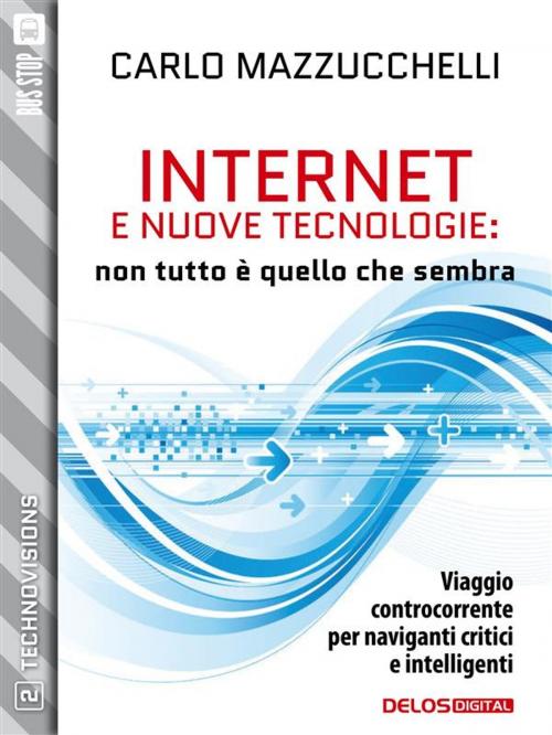 Cover of the book Internet e nuove tecnologie: non tutto è quello che sembra by Carlo Mazzucchelli, Delos Digital