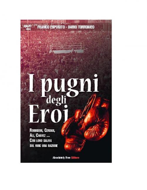 Cover of the book I Pugni degli Eroi by Dario Torromeo, Franco Esposito, Absolutely Free