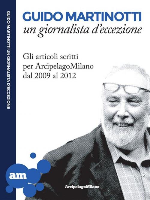 Cover of the book Guido Martinotti un giornalista d'eccezione by Guido Martinotti, Arcipelago Milano
