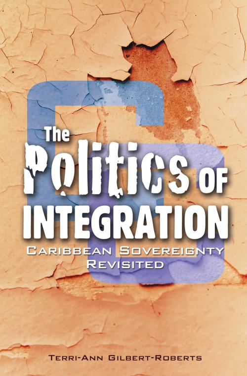 Cover of the book The Politics of Integration: Caribbean Sovereignty Revisited by Terri-Ann Gilbert Roberts, Ian Randle Publishers