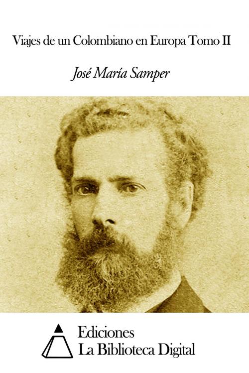 Cover of the book Viajes de un Colombiano en Europa Tomo II by José María Samper, Ediciones la Biblioteca Digital