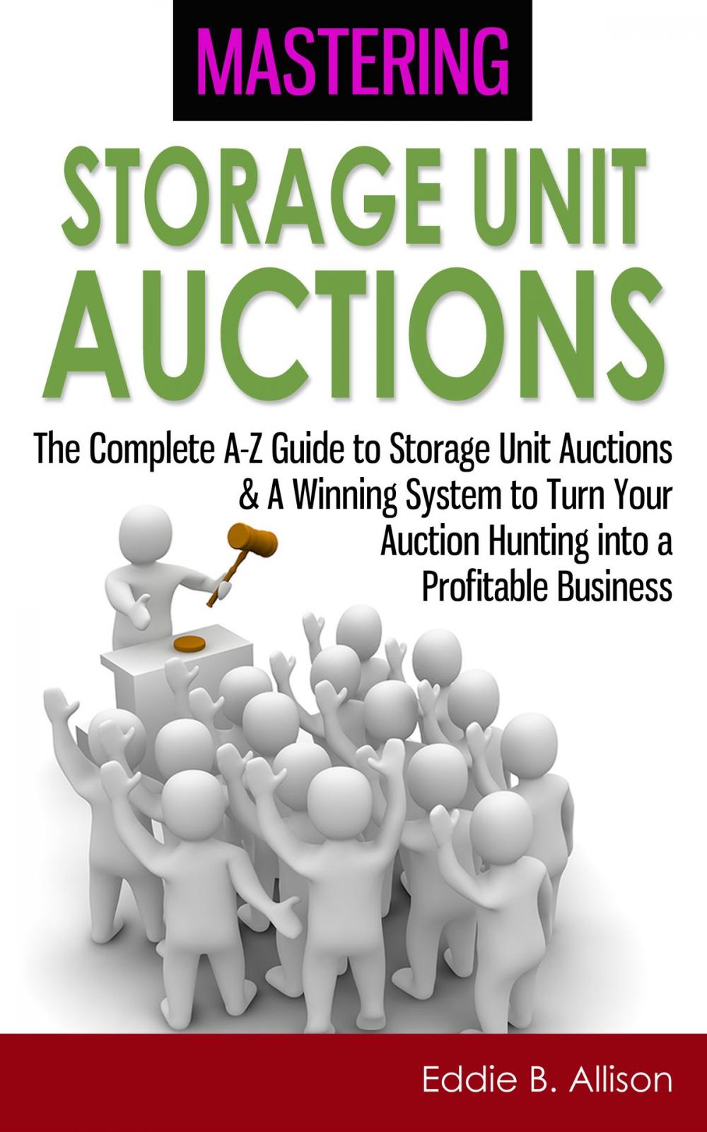 Big bigCover of Mastering Storage Unit Auctions: The A-Z Guide to Storage Unit Auctions & A Winning System to Turn Your Auction Hunting into a Profitable Business