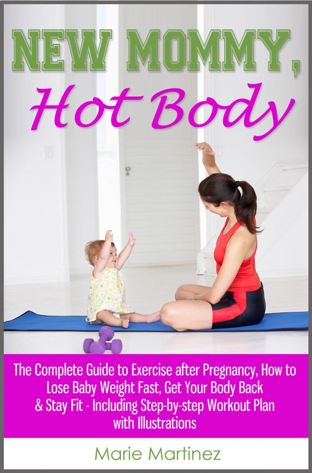 Big bigCover of New Mommy, Hot Body: The Complete Guide to Exercise after Pregnancy, How to Lose Baby Weight Fast, Get Your Body Back & Stay Fit - Including Step-by-step Workout Plan with Illustrations