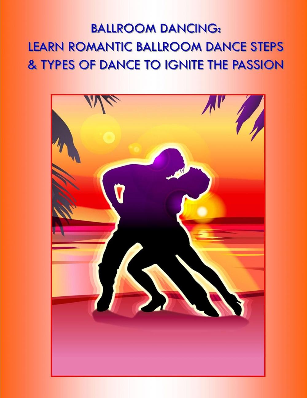 Big bigCover of Ballroom Dancing: Learn Romantic Ballroom Dance Steps & Types of Dance to Ignite the Passion