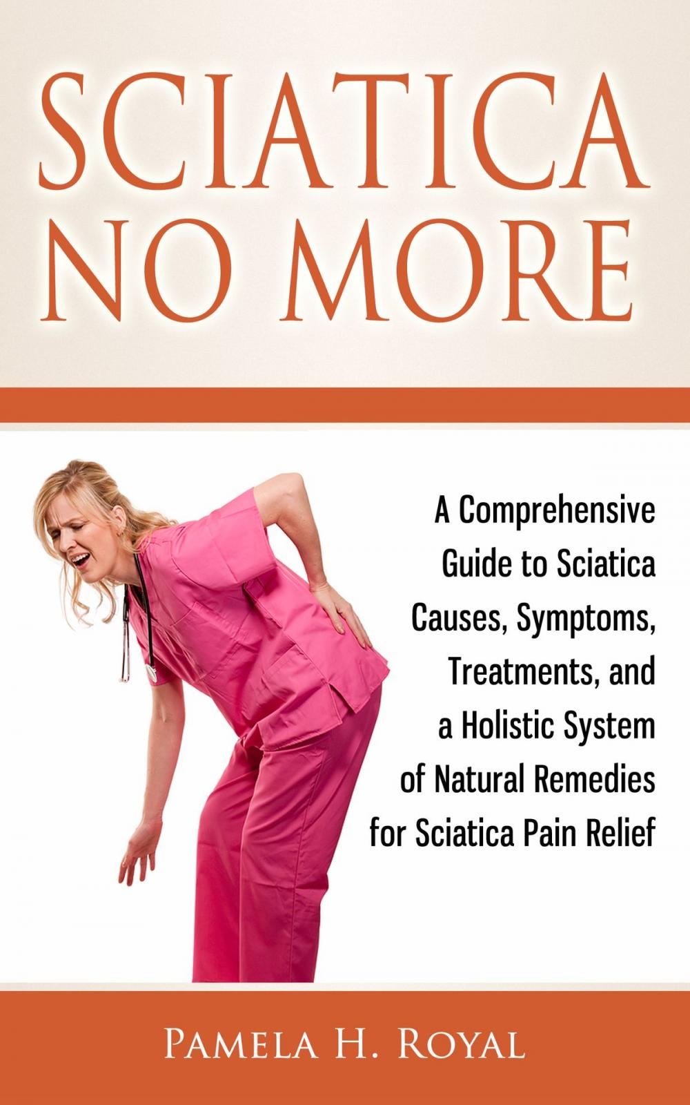 Big bigCover of Sciatica No More: A Comprehensive Guide to Sciatica Causes, Symptoms, Treatments, and a Holistic System of Natural Remedies for Sciatica Pain Relief