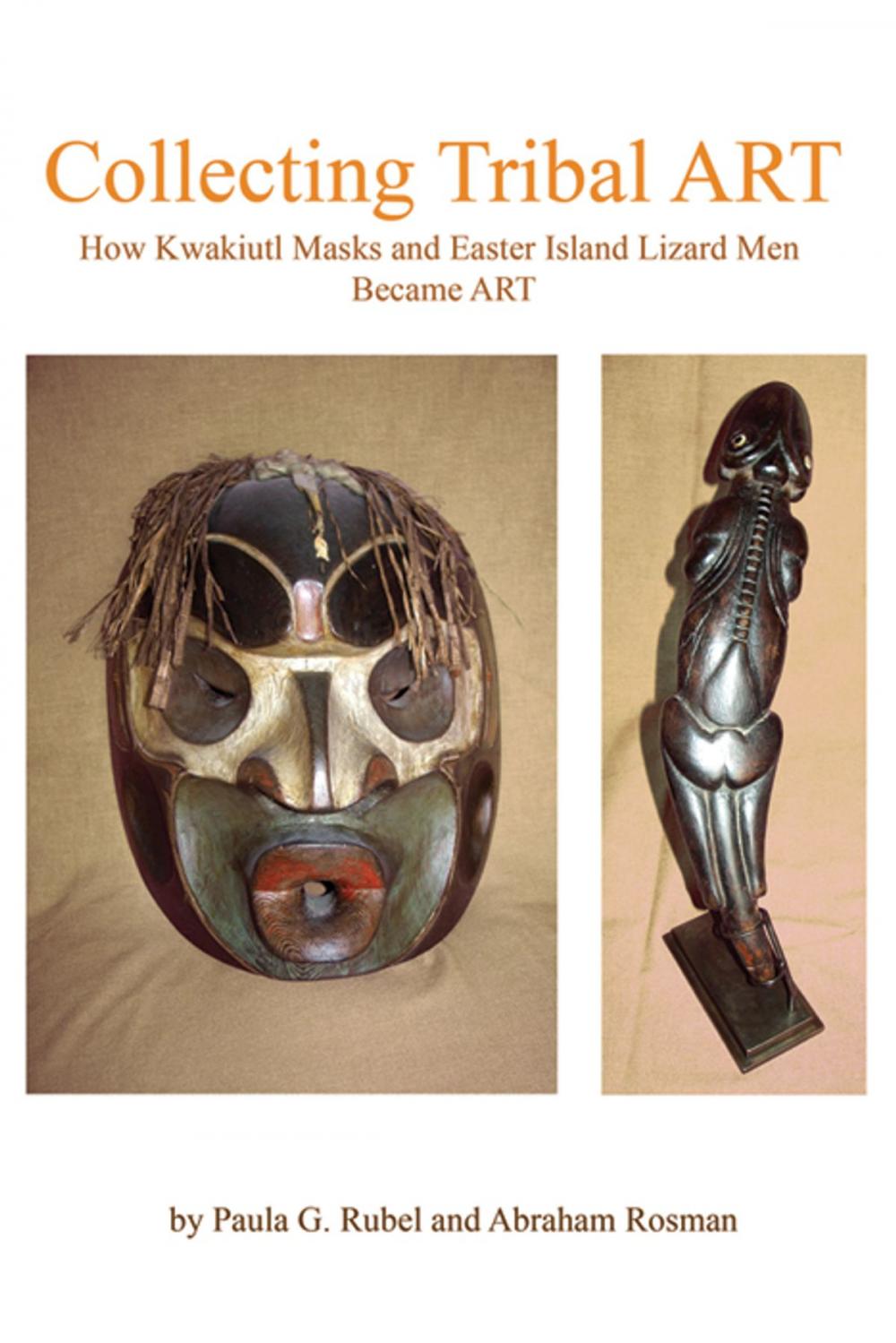 Big bigCover of Collecting Tribal Art: How Northwest Coast Masks and Easter Island Lizard Men Become Tribal Art