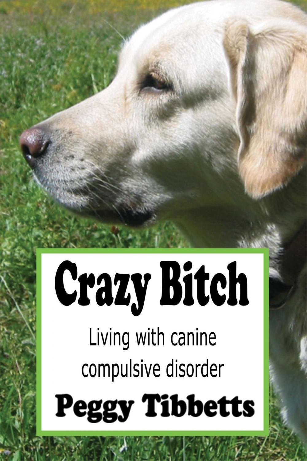 Big bigCover of Crazy Bitch: Living with Canine Compulsive Disorder