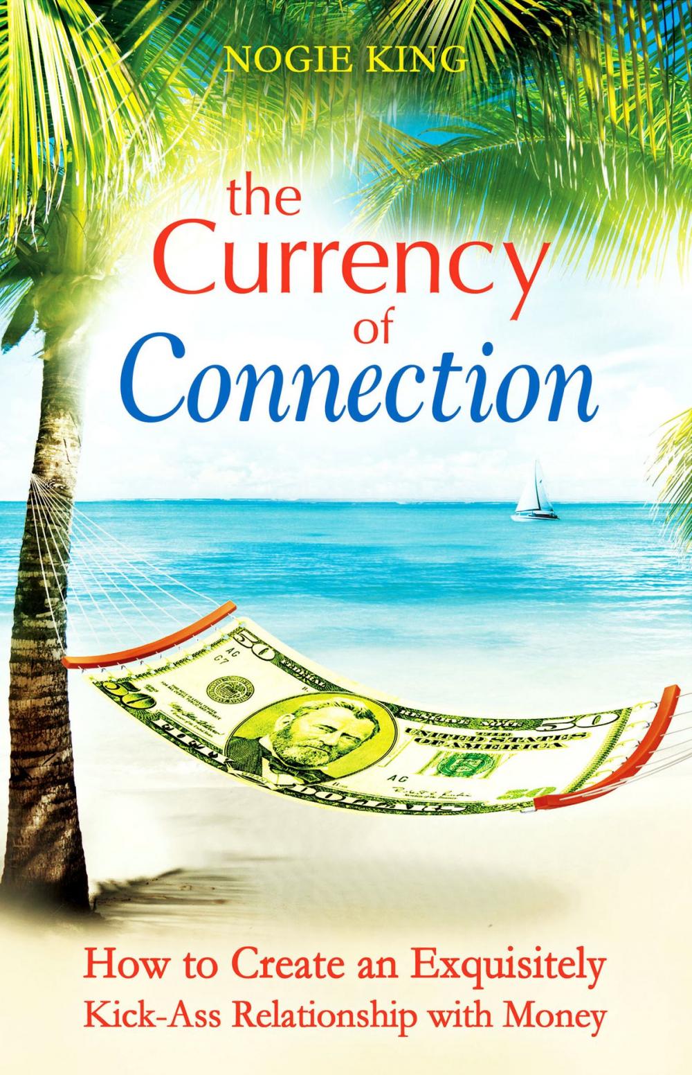 Big bigCover of The Currency of Connection: How to Create an Exquisitely Kick-Ass Relationship with Money