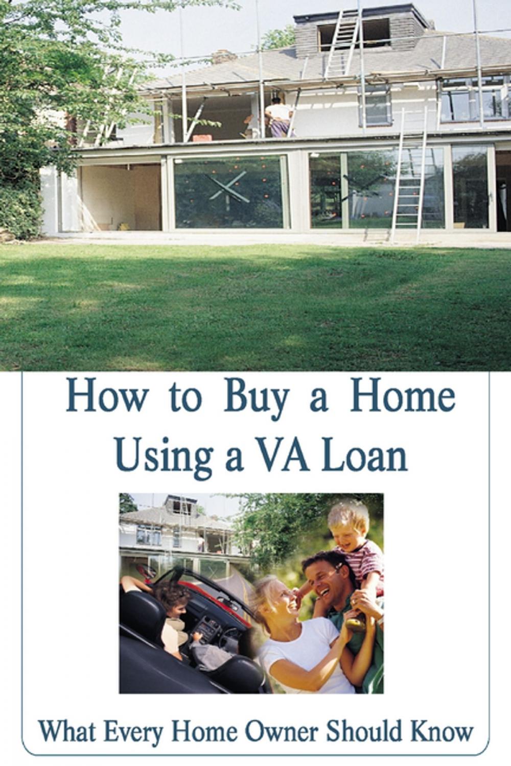 Big bigCover of How to Buy a Home Using a VA Loan: What Every Home Buyer Should Know