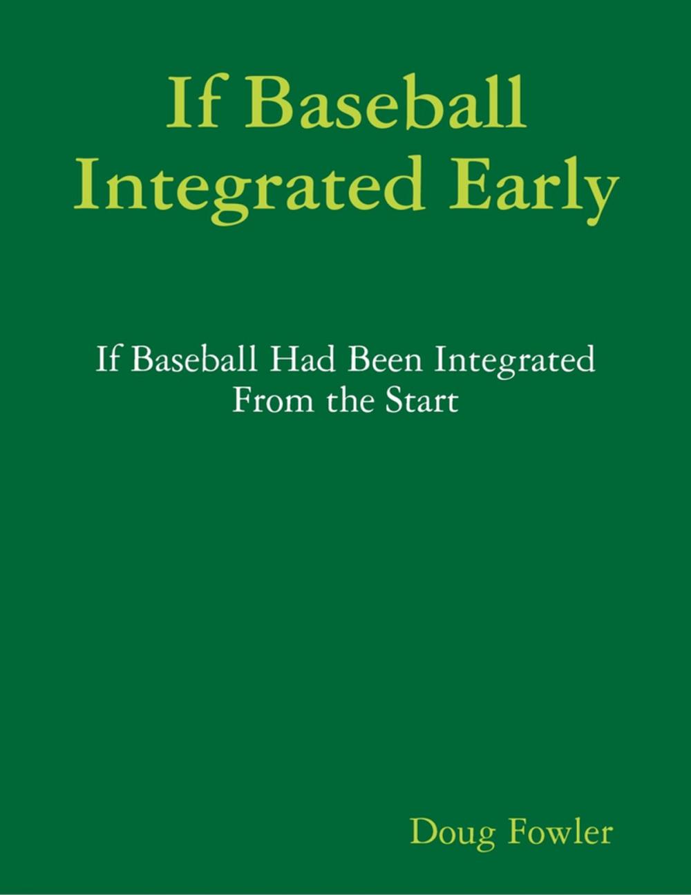 Big bigCover of If Baseball Integrated Early - If Baseball Had Been Integrated from the Start