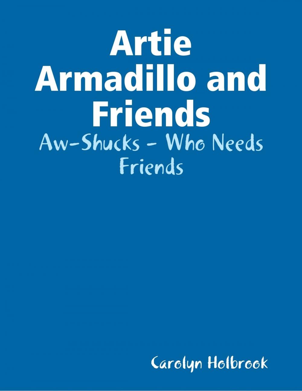 Big bigCover of Artie Armadillo and Friends: Aw-Shucks - Who Needs Friends