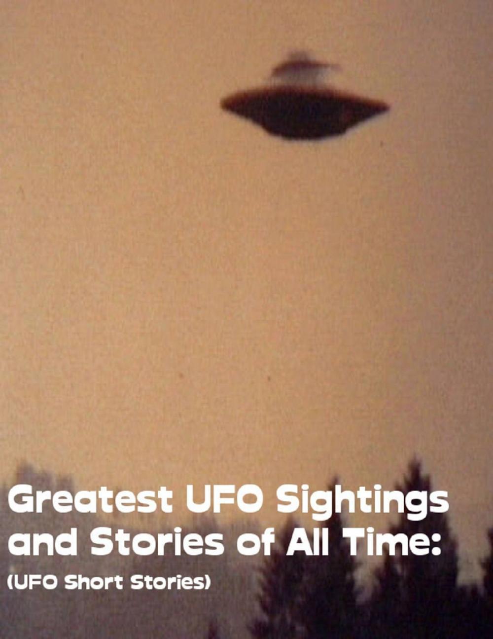 Big bigCover of Greatest UFO Sighting and Stories of All Time: (UFO Short Stories)