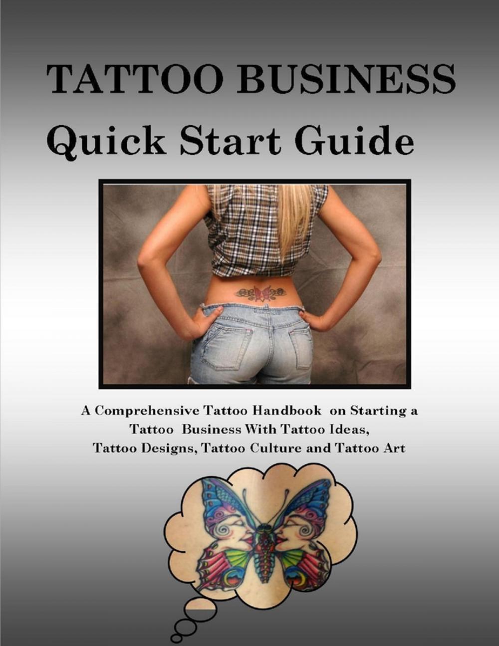 Big bigCover of Tattoo Business Quick Start Guide: A Comprehensive Tattoo Handbook On Starting a Tattoo Business With Tattoo Ideas, Tattoo Designs, Tattoo Culture and Tattoo Art