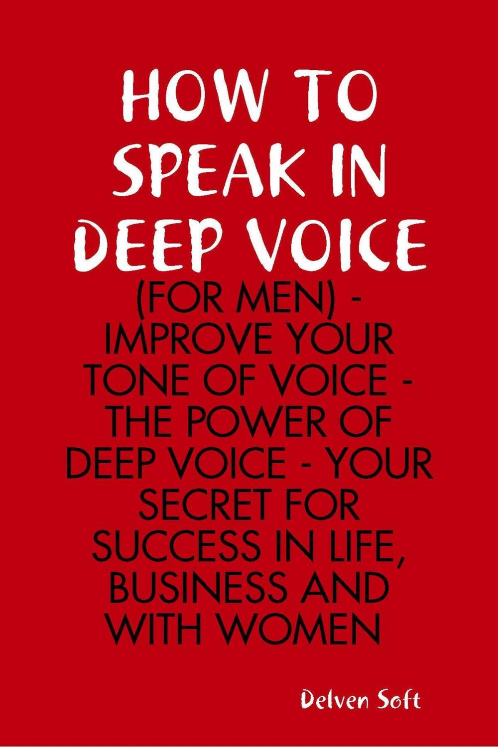 Big bigCover of How to Speak In Deep Voice (for Men) - Improve Your Tone of Voice - the Power of Deep Voice - Your Secret for Success In Life, Business and With Women