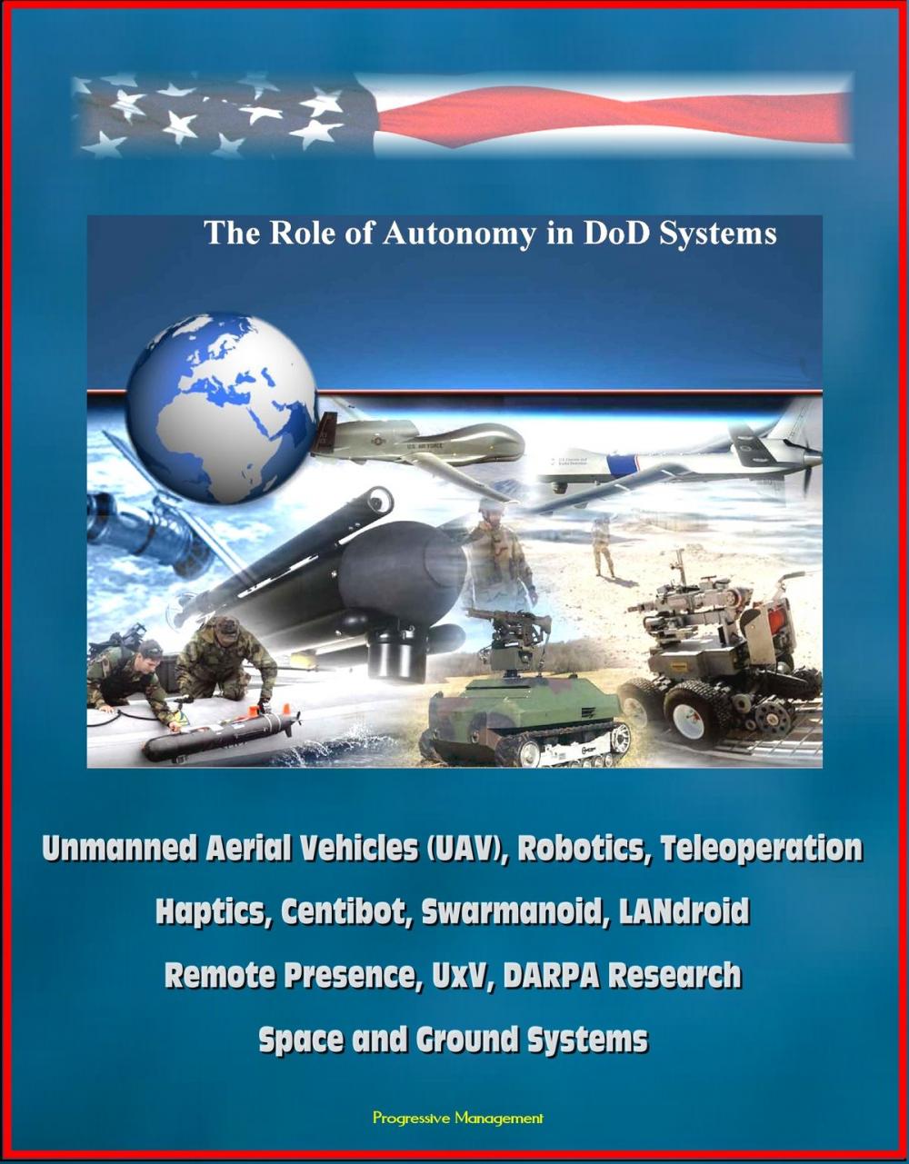 Big bigCover of The Role of Autonomy in DOD Systems - Unmanned Aerial Vehicles (UAV), Robotics, Teleoperation, Haptics, Centibot, Swarmanoid, LANdroid, Remote Presence, UxV, DARPA Research, Space and Ground Systems