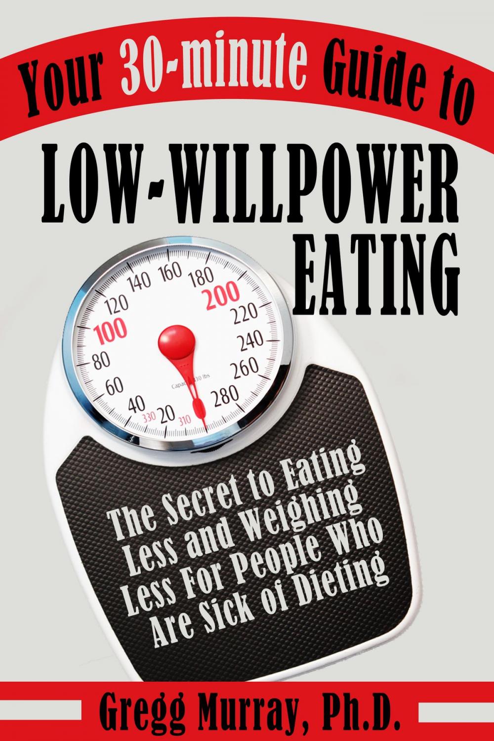 Big bigCover of Your 30-Minute Guide to Low-Willpower Eating: The Secret to Eating Less and Weighing Less for People Who are Sick of Dieting