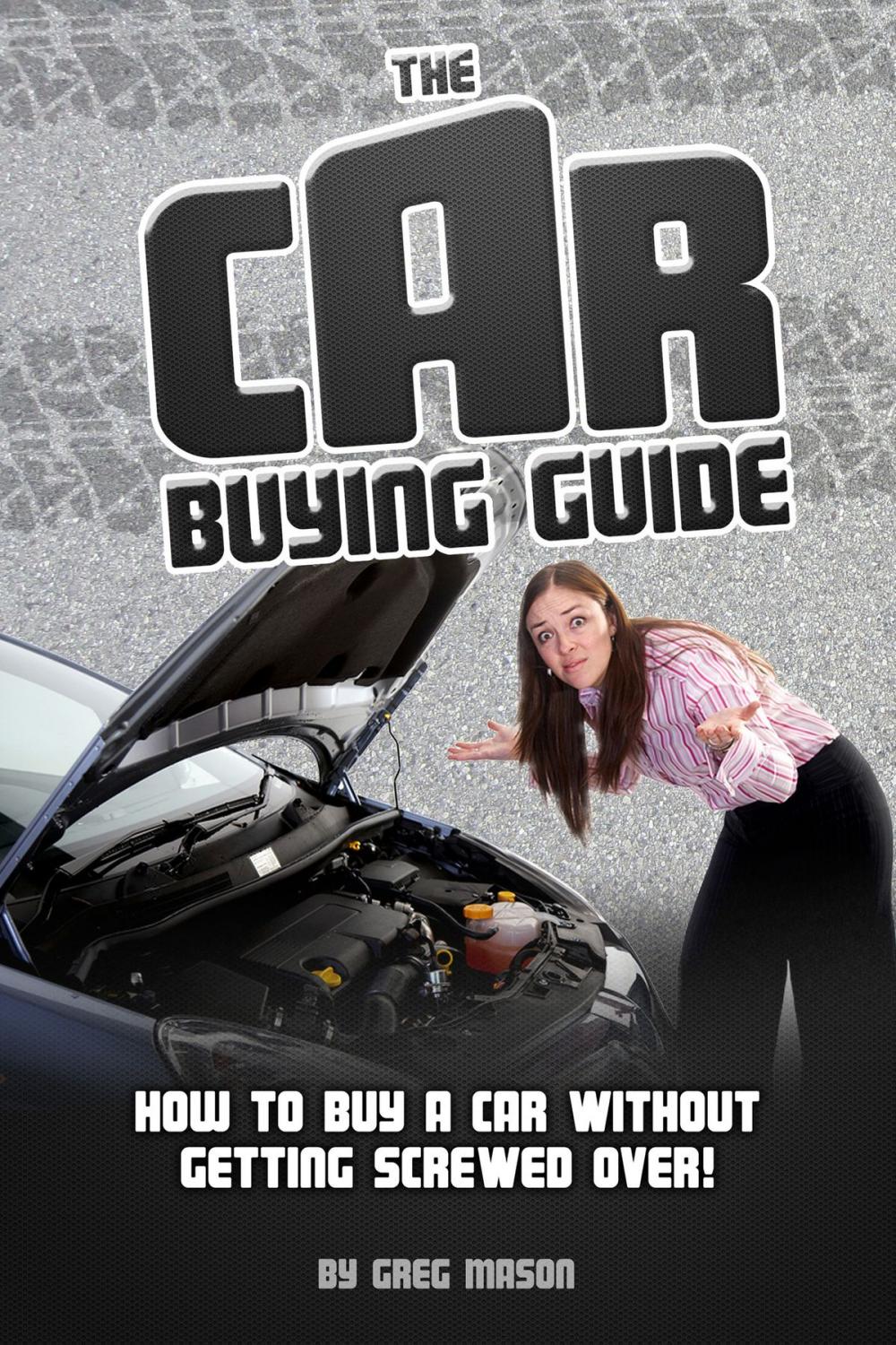 Big bigCover of The Car Buying Guide: How to Buy a Car Without Getting SCREWED OVER!