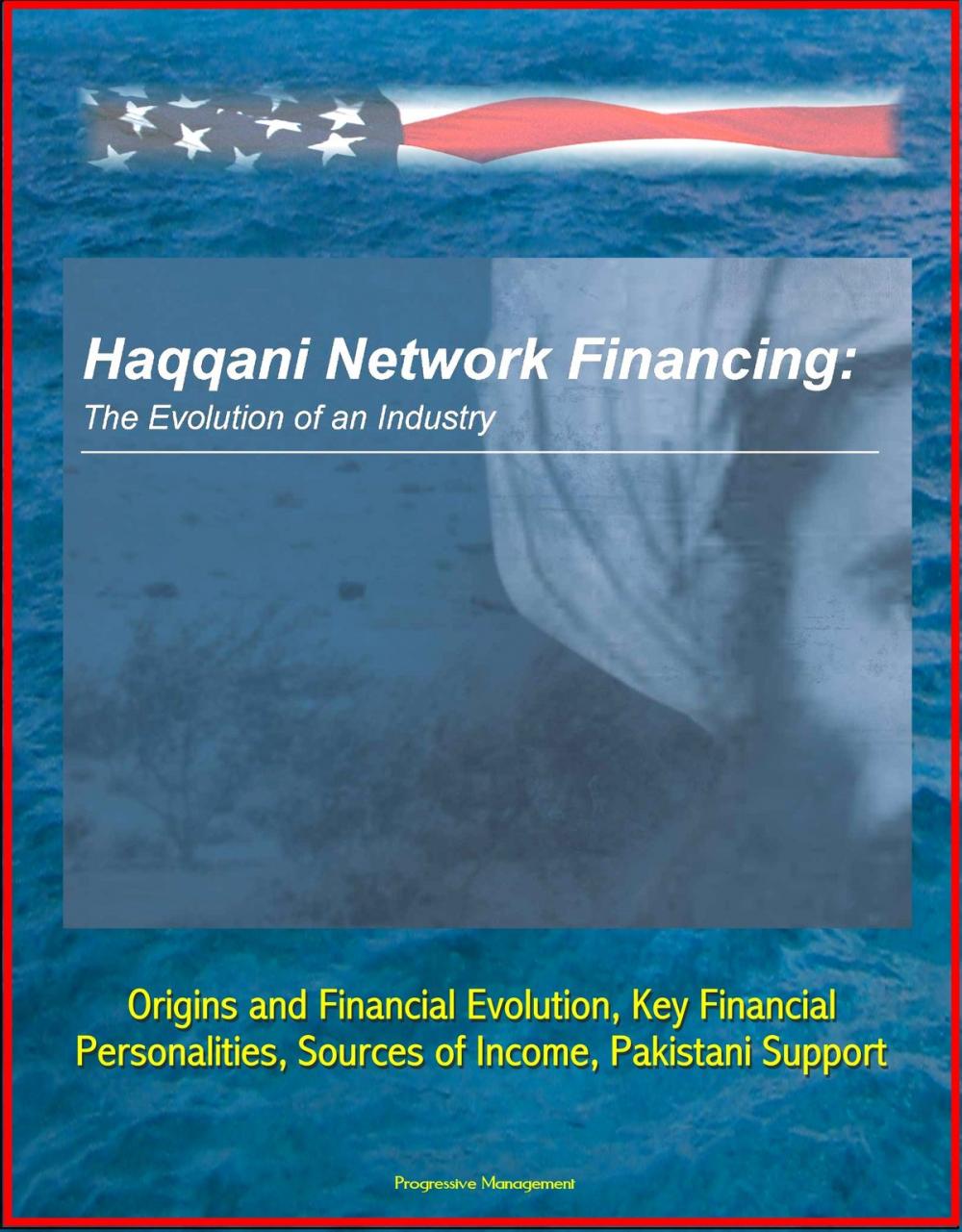 Big bigCover of Haqqani Network Financing: The Evolution of an Industry - Origins and Financial Evolution, Key Financial Personalities, Sources of Income, Pakistani Support