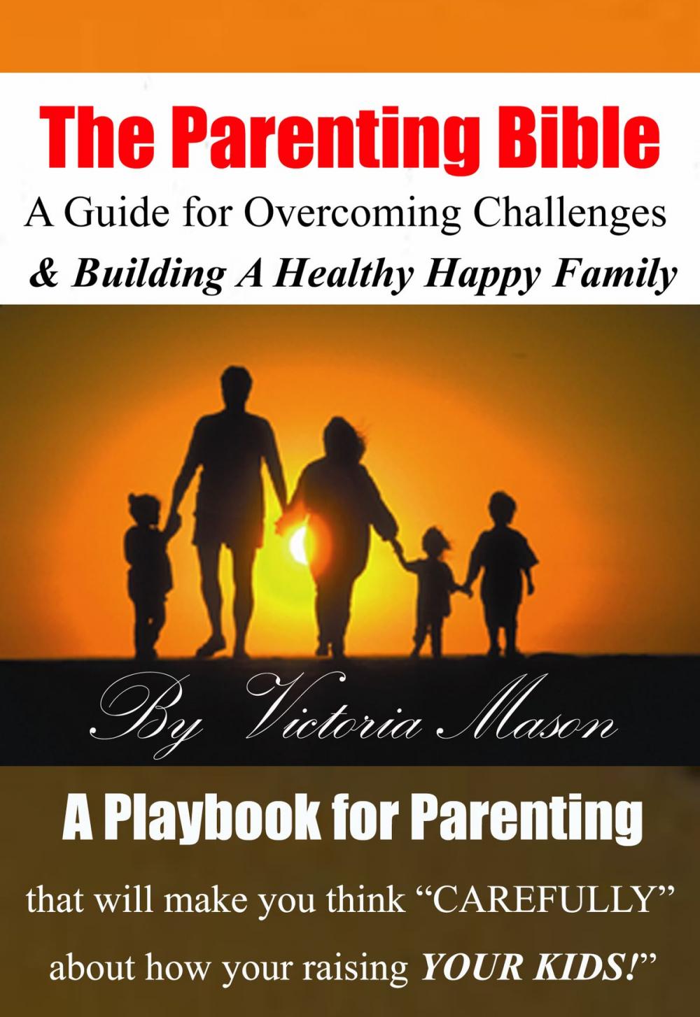 Big bigCover of The Parenting Bible: A Guide for Overcoming Challenges and Building A Healthy & Happy Family!