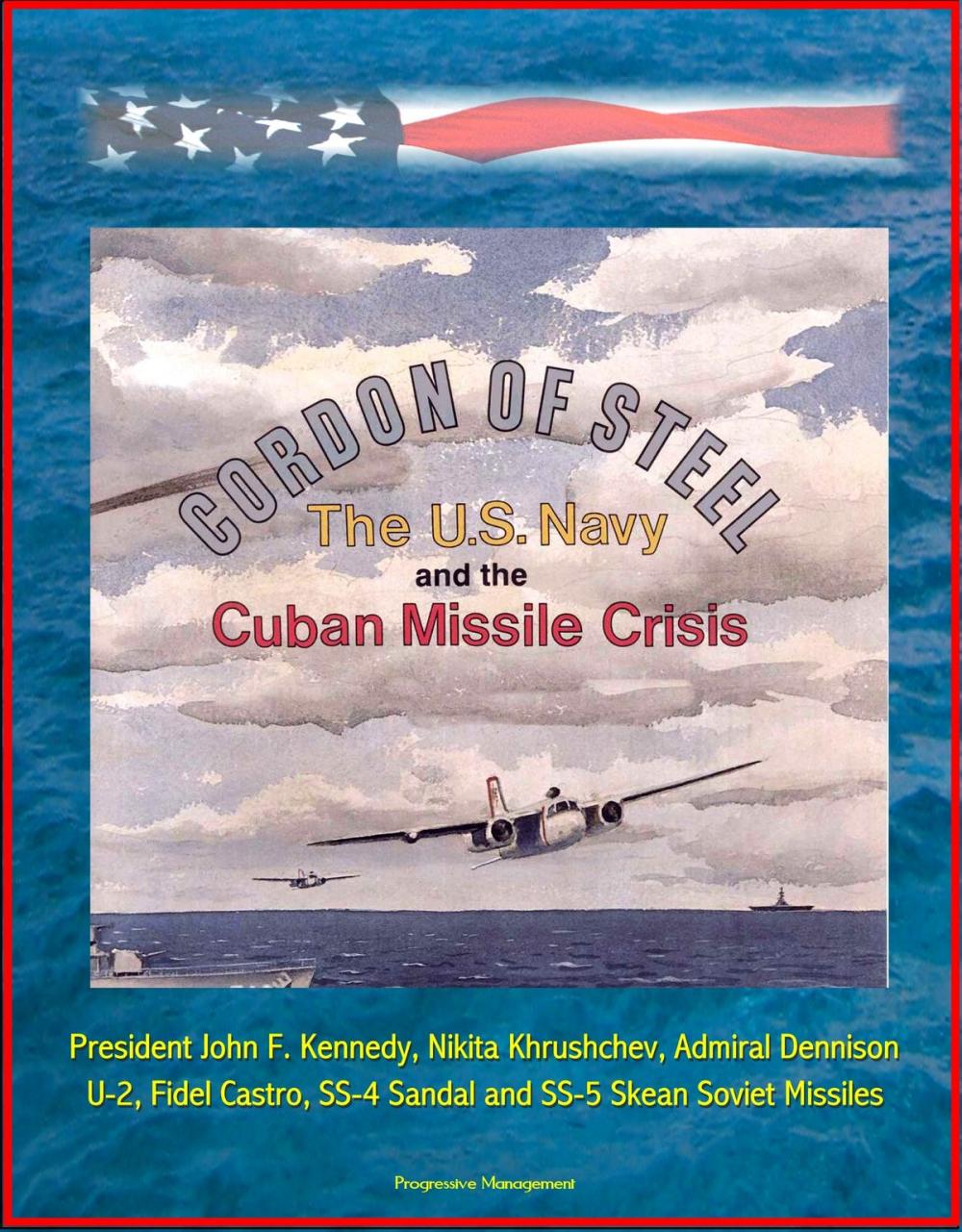 Big bigCover of Cordon of Steel: The U.S. Navy and the Cuban Missile Crisis - President John F. Kennedy, Nikita Khrushchev, Admiral Dennison, U-2, Fidel Castro, SS-4 Sandal and SS-5 Skean Soviet Missiles