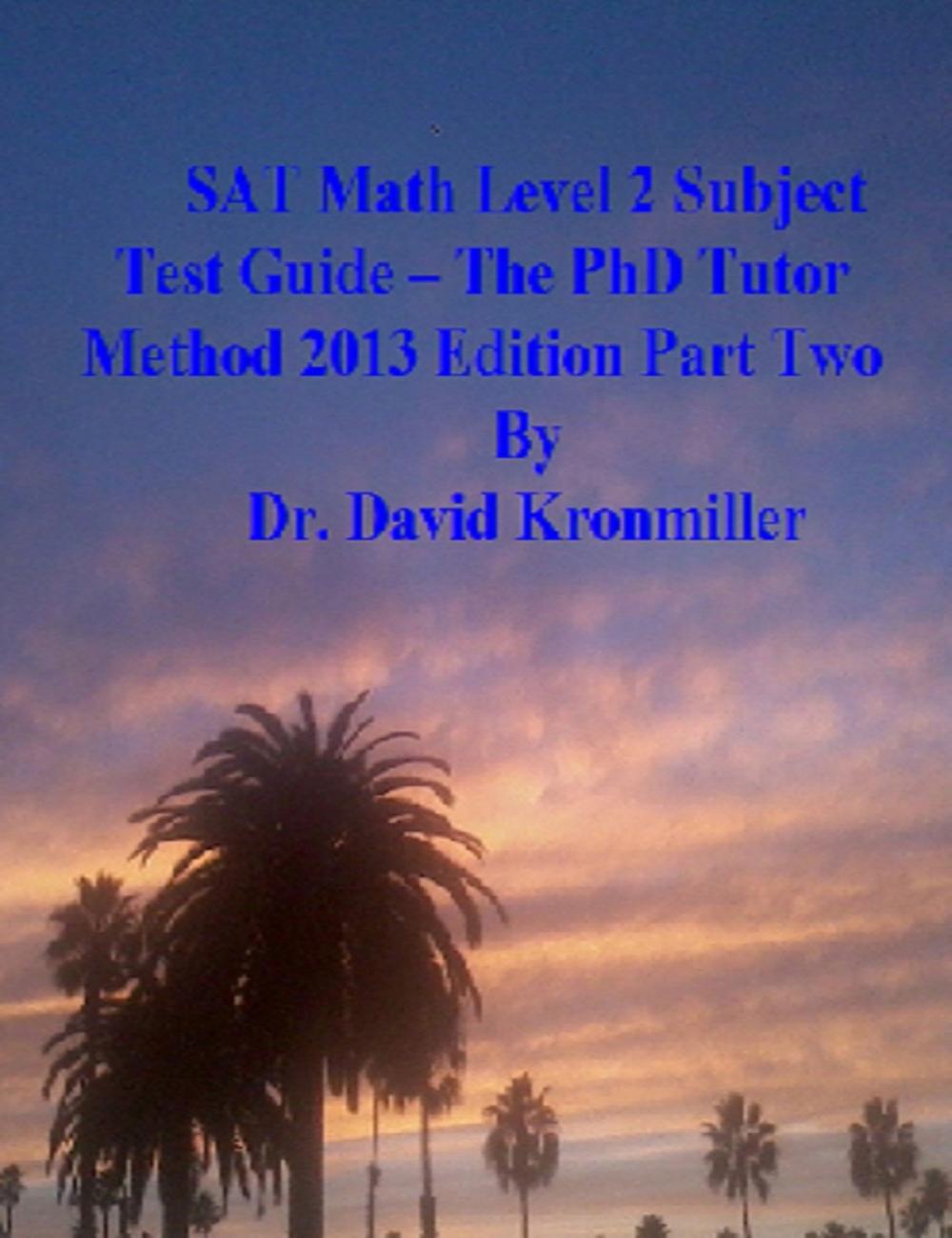 Big bigCover of SAT Math Level 2 Subject Test Guide: The PhD Tutor Method 2013 Edition Part Two