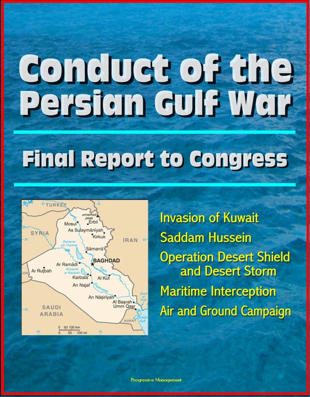 Big bigCover of Conduct of the Persian Gulf War: Final Report To Congress - Invasion of Kuwait, Saddam Hussein, Operation Desert Shield and Desert Storm, Maritime Interception, Air and Ground Campaign