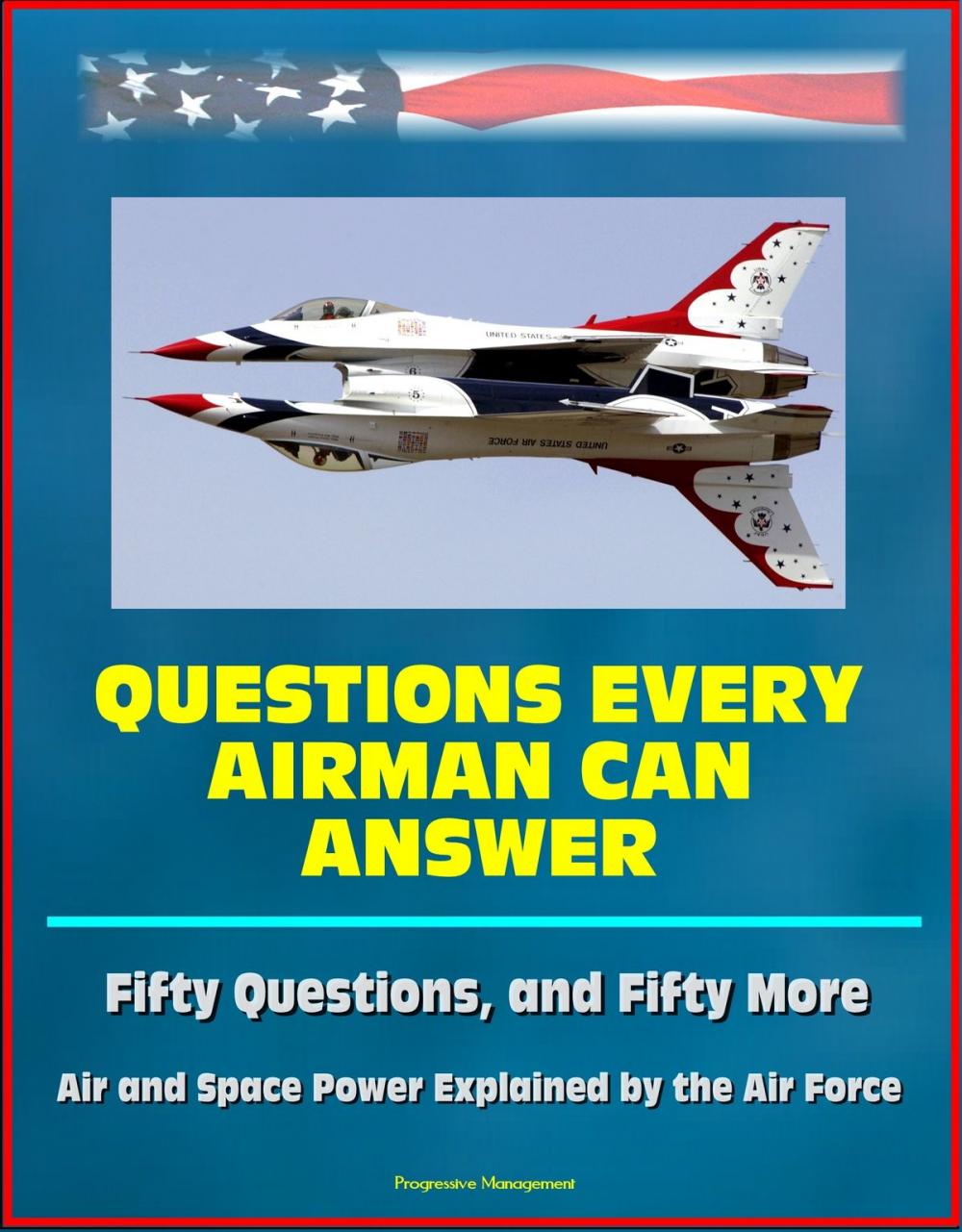 Big bigCover of Questions Every Airman Can Answer: Fifty Questions, and Fifty More - Air and Space Power Explained by the Air Force