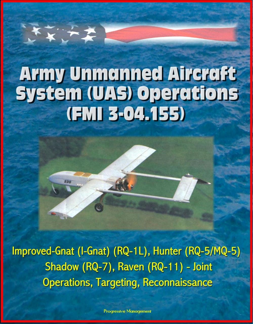 Big bigCover of Army Unmanned Aircraft System Operations (FMI 3-04.155) - Improved-Gnat (I-Gnat) (RQ-1L), Hunter (RQ-5/MQ-5), Shadow (RQ-7), Raven (RQ-11) - Joint Operations, Targeting, Reconnaissance