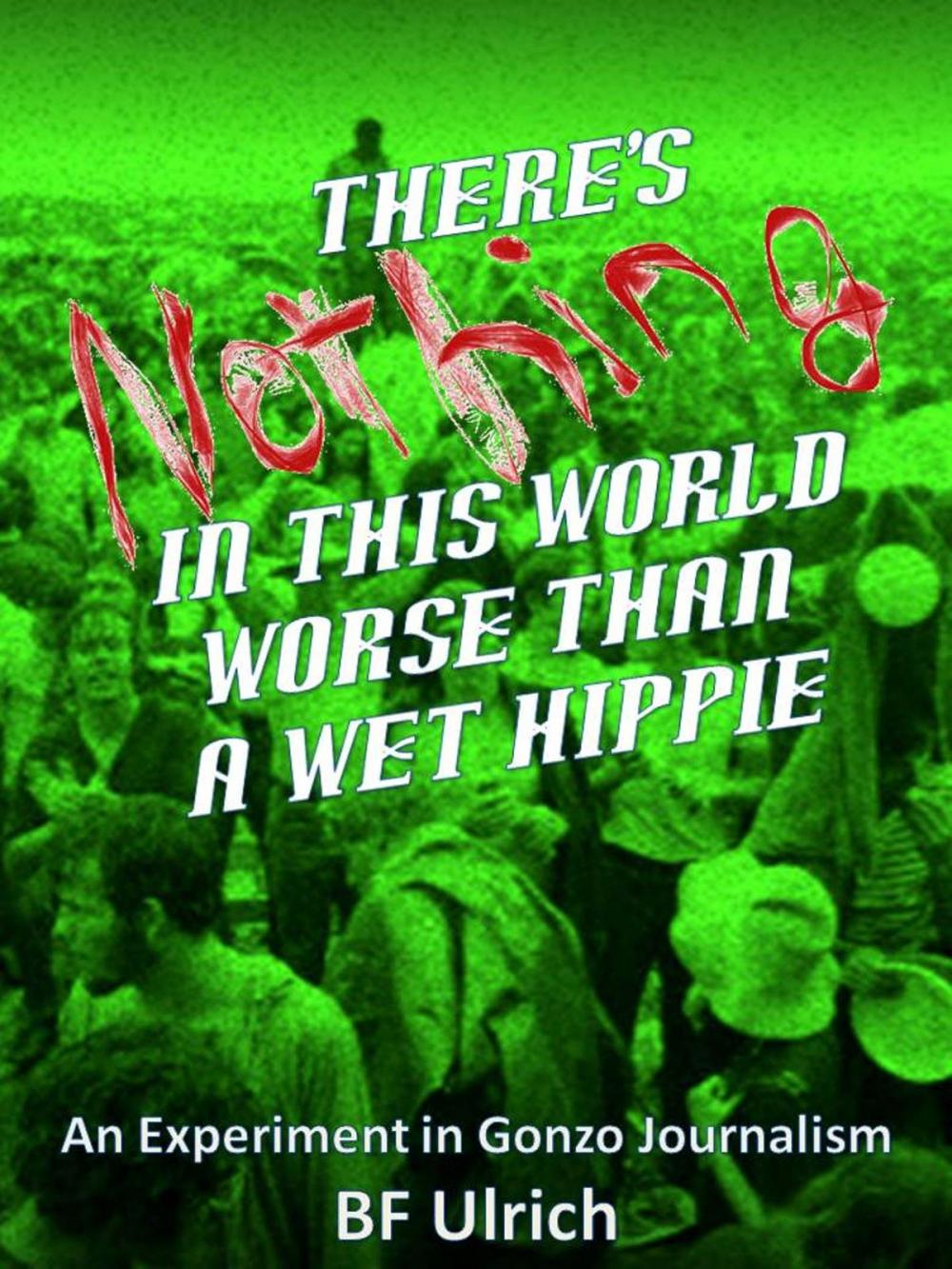 Big bigCover of There's Nothing in this World Worse than a Wet Hippie. An Experiment in Gonzo Journalism.