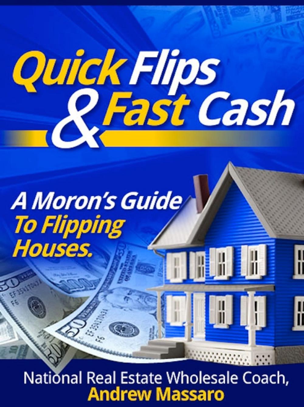 Big bigCover of Quick Flips and Fast Cash: A Moron's Guide To Flipping Houses, Bank-Owned Property and Everything Real Estate Investing