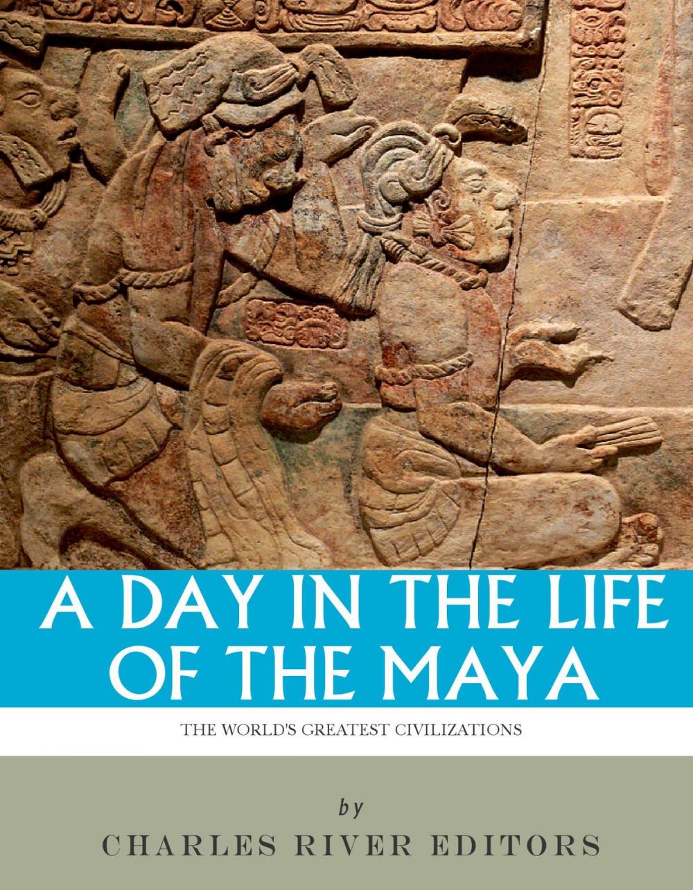 Big bigCover of A Day in the Life of the Maya: History, Culture and Daily Life in the Mayan Empire