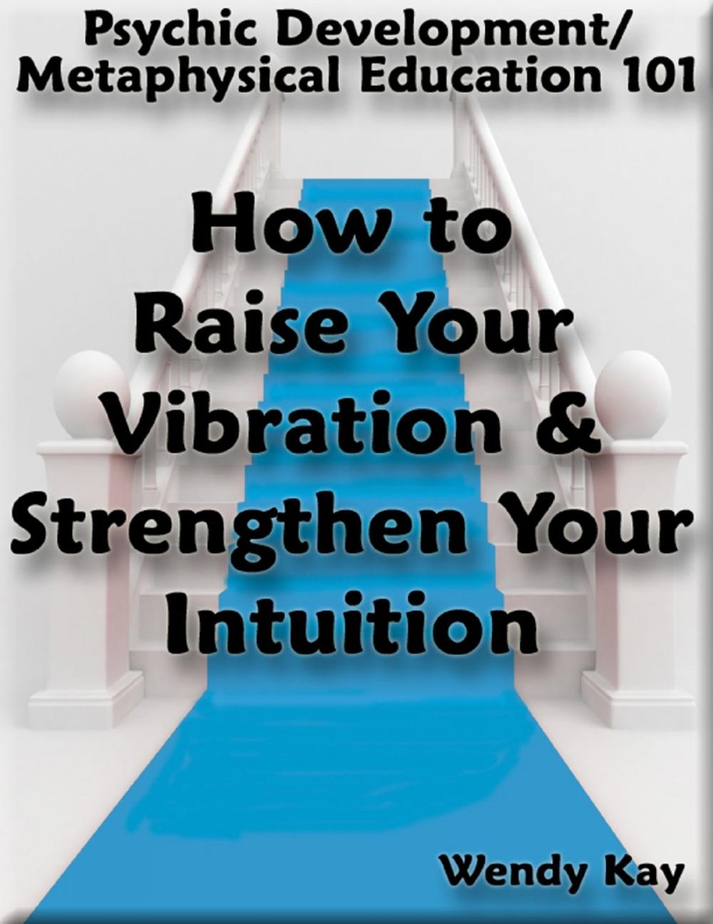 Big bigCover of Psychic Development/Metaphysical Education 101 - How to Raise Your Vibration & Strengthen Your Intuition